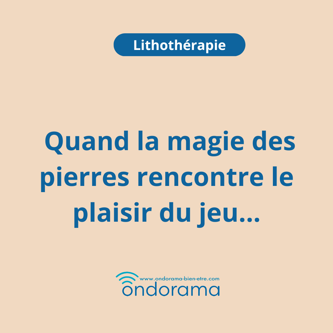 lithotherapie-jeudesocité-ondorama-bien-etre Jeu de société et lithotherapie Ondorama Bien Être
